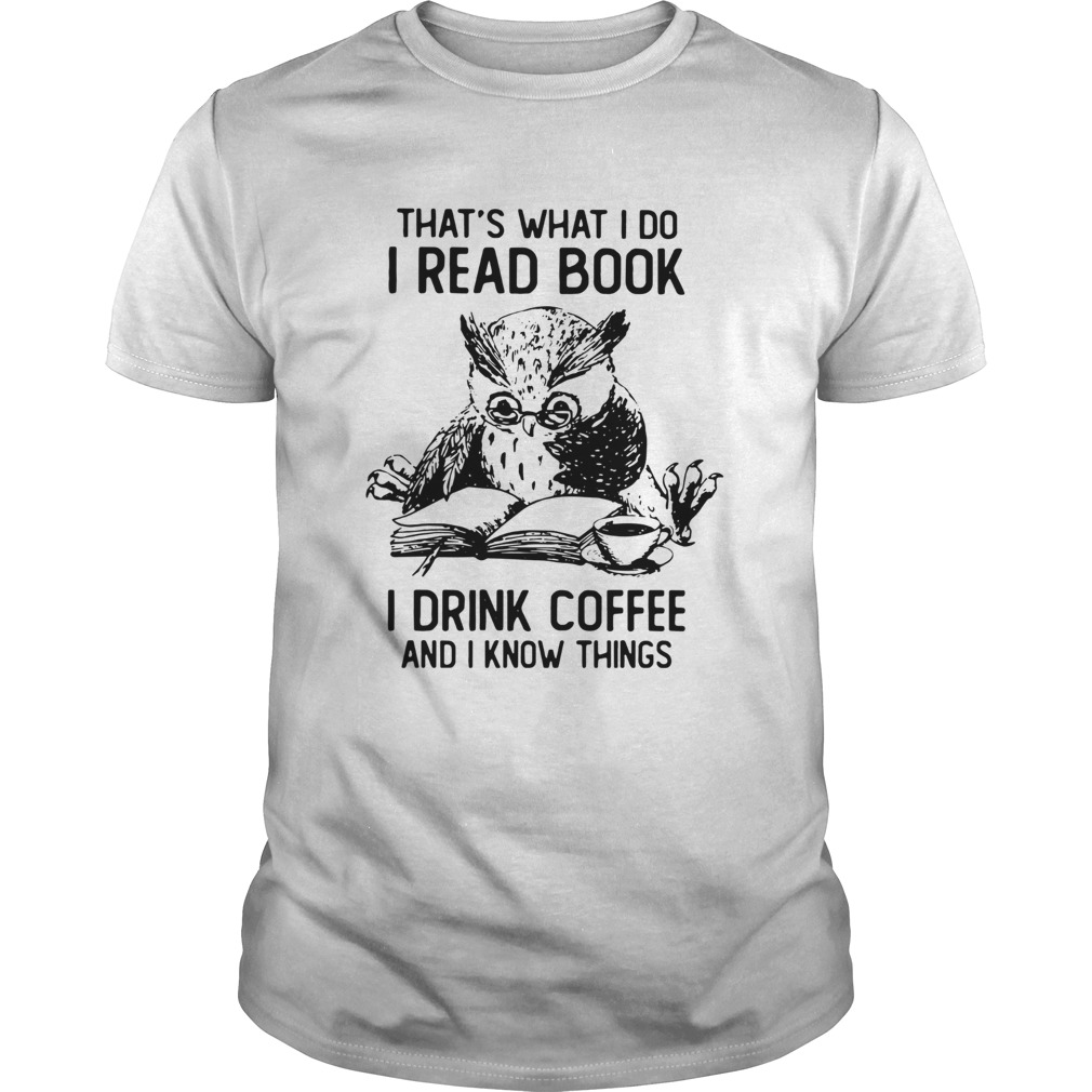 Owl Thats What I Do I Read Book I Drink Coffee And Knows Things shirt