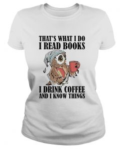 Owl Thats What I Do I Read Books I Drink Coffee And I Know Things  Classic Ladies