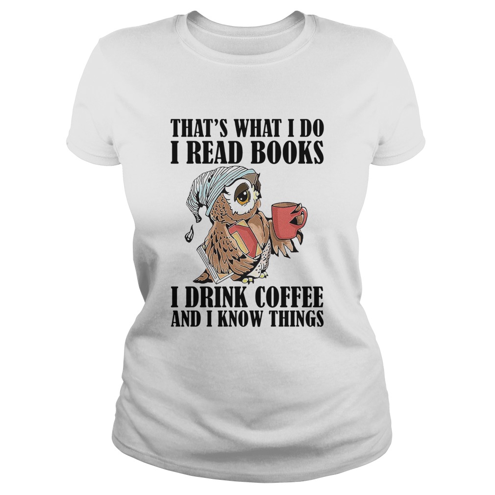 Owl Thats What I Do I Read Books I Drink Coffee And I Know Things Classic Ladies