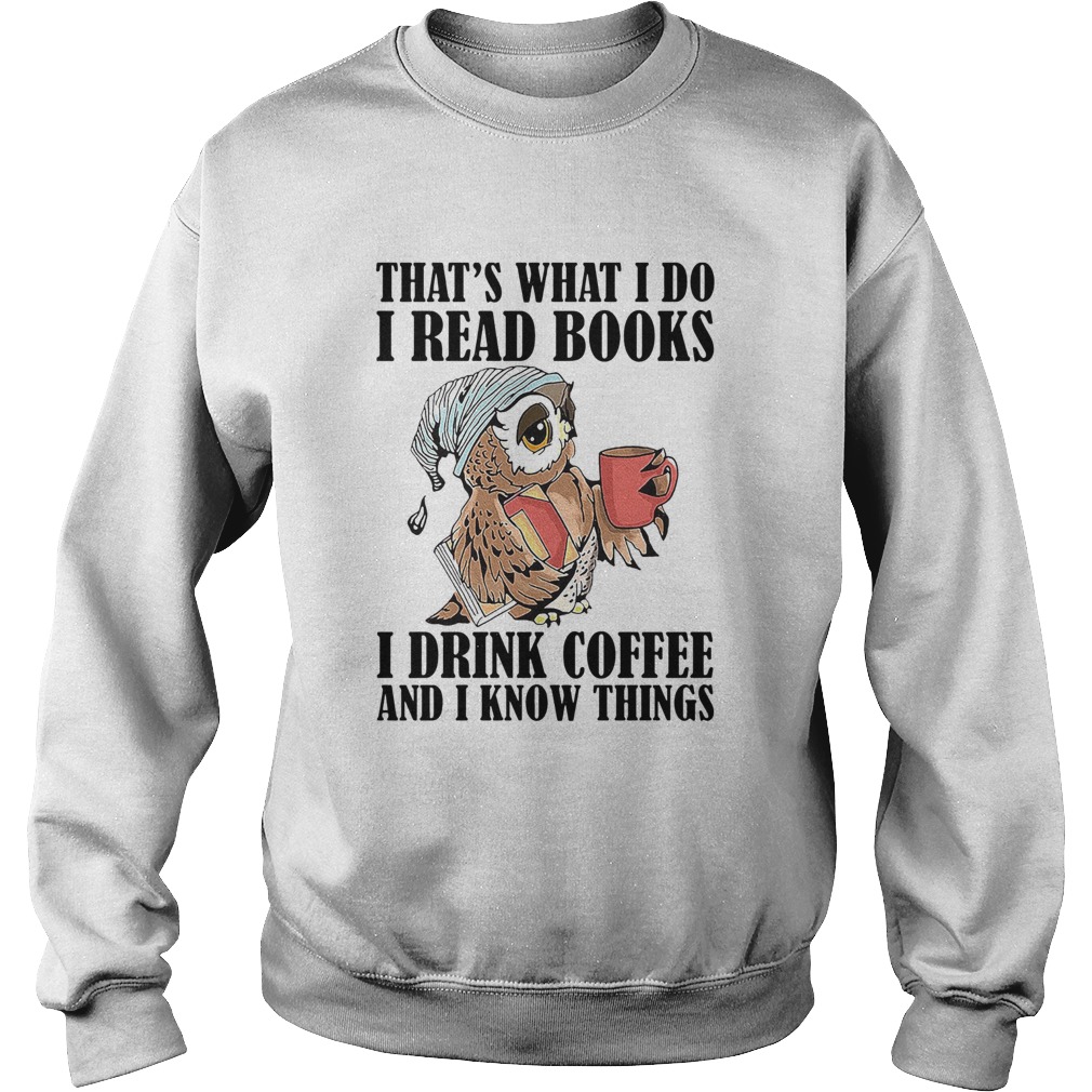 Owl Thats What I Do I Read Books I Drink Coffee And I Know Things Sweatshirt