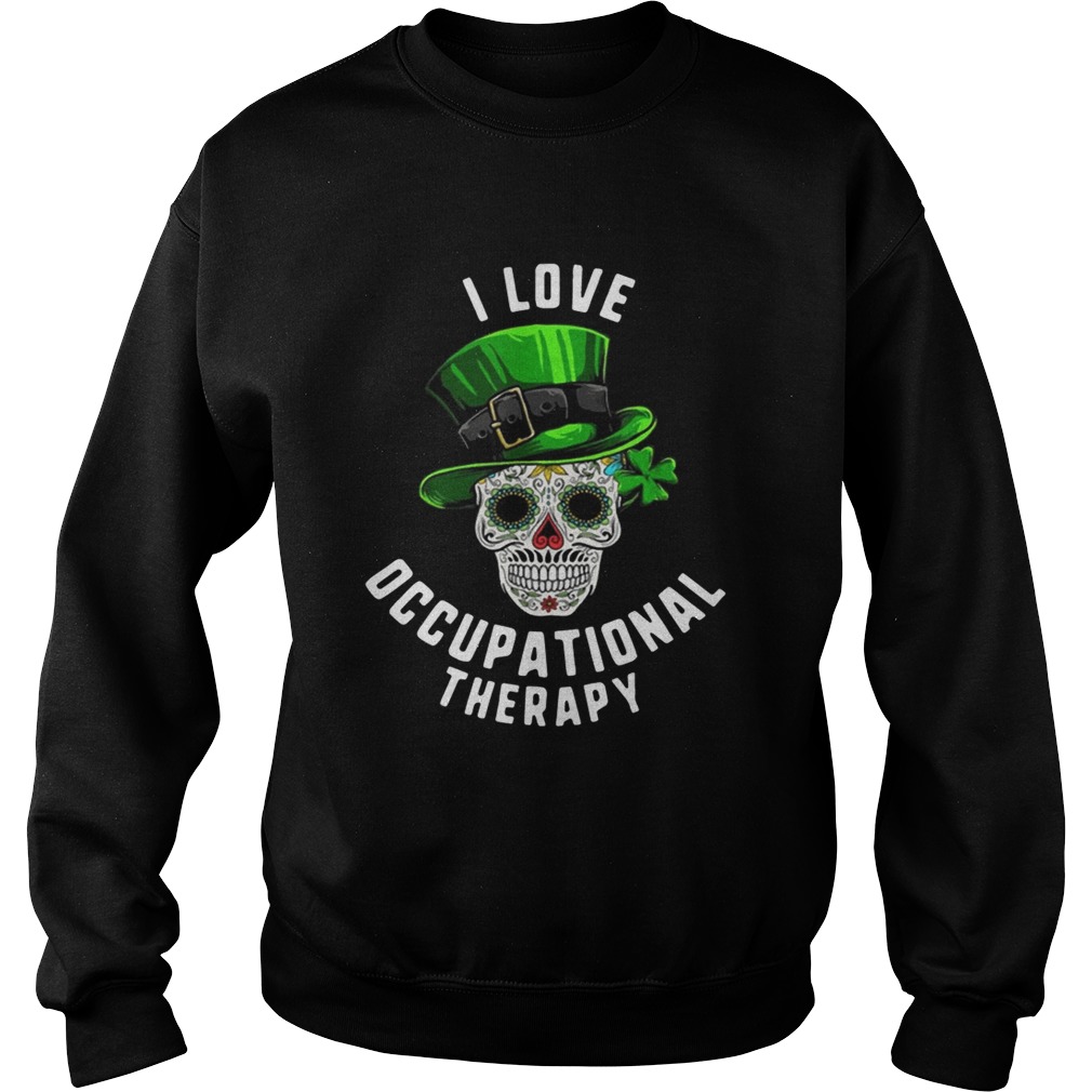 Patricks Day I Love Occupational Therapy Sugar Skull Dead Sweatshirt