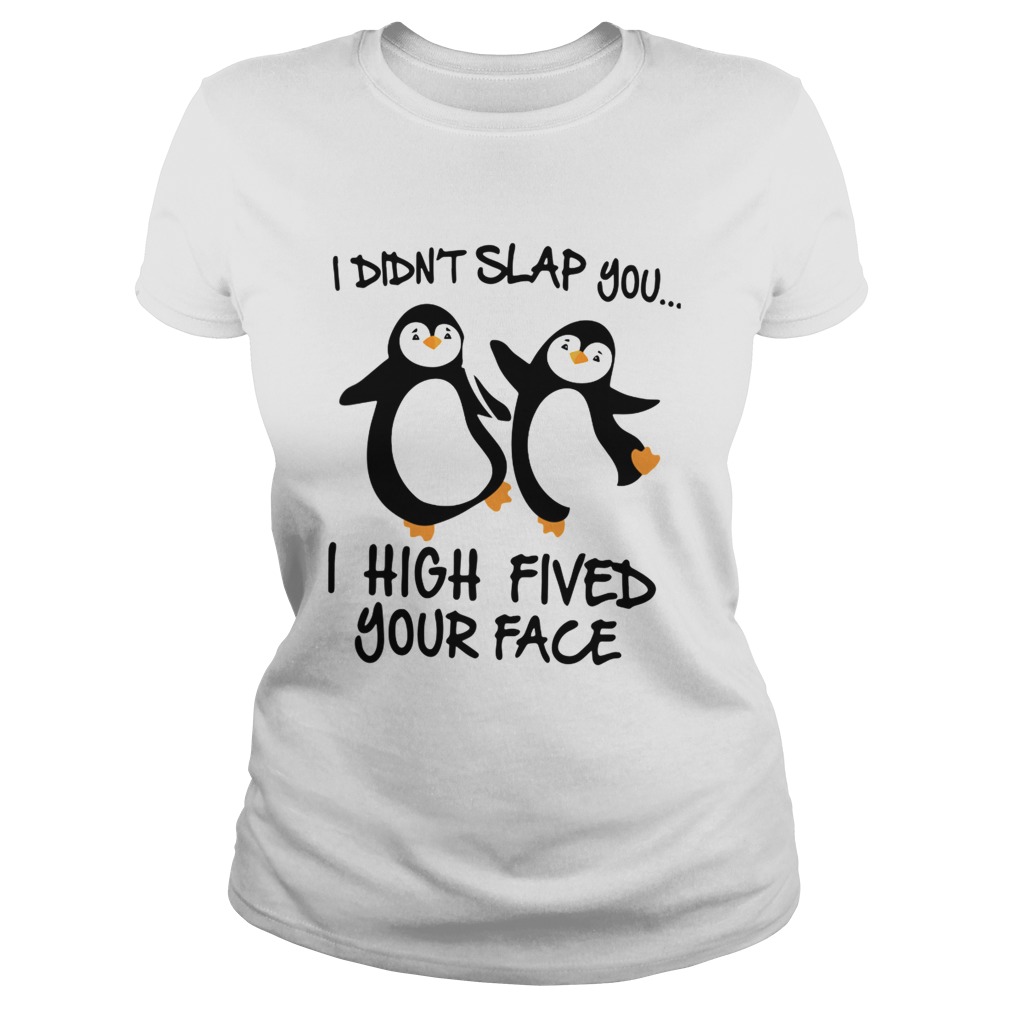 Penguin I Didnt Slap You I High Fived Your Face Classic Ladies