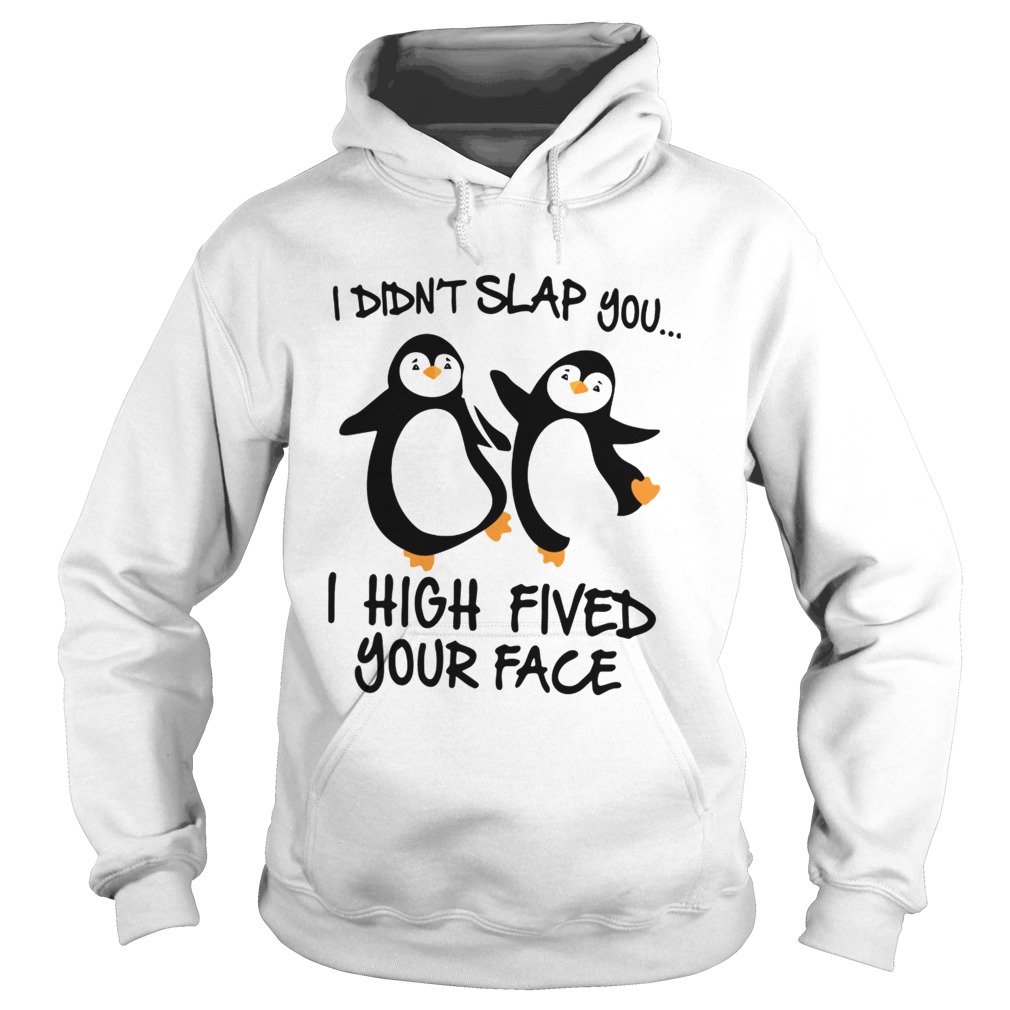 Penguin I Didnt Slap You I High Fived Your Face Hoodie