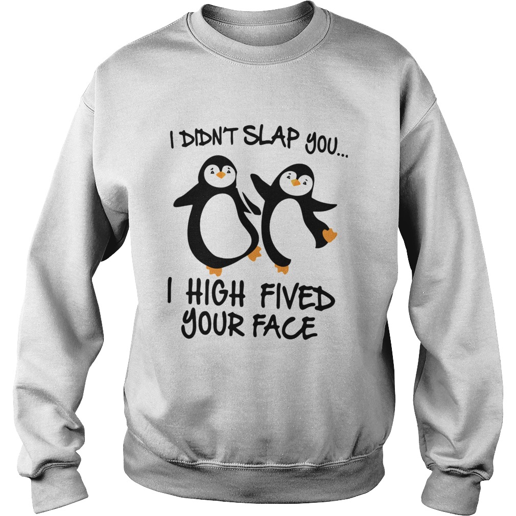 Penguin I Didnt Slap You I High Fived Your Face Sweatshirt