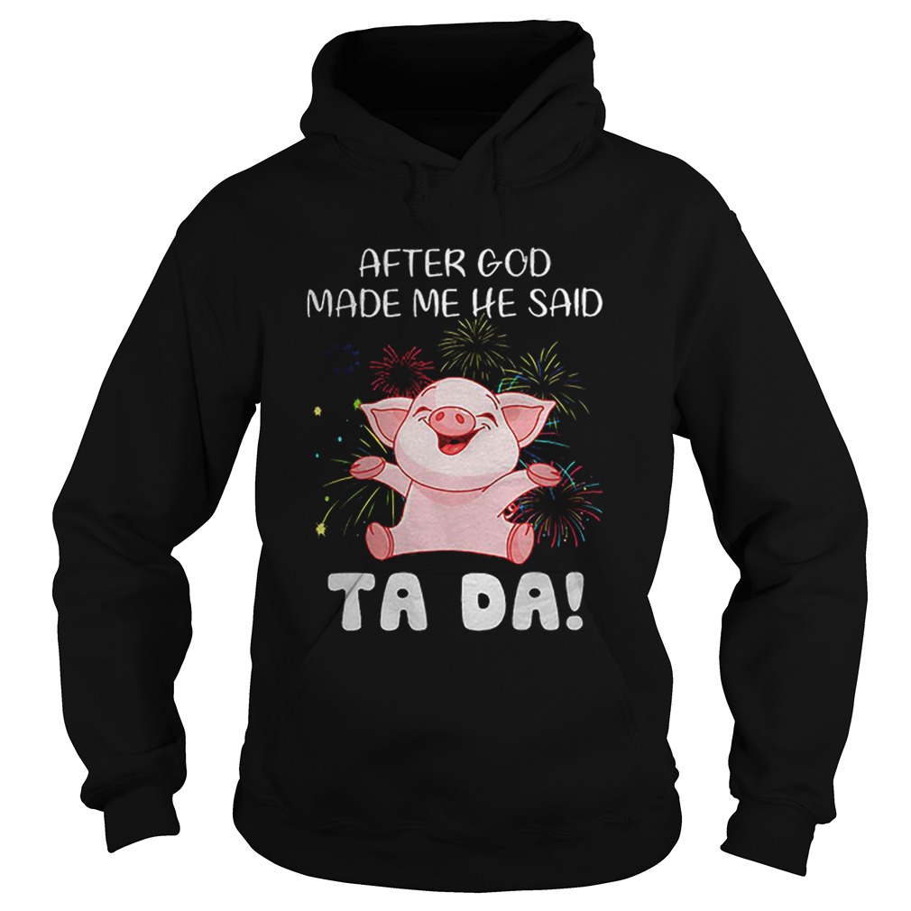 Pig after god made me he said ta da Hoodie