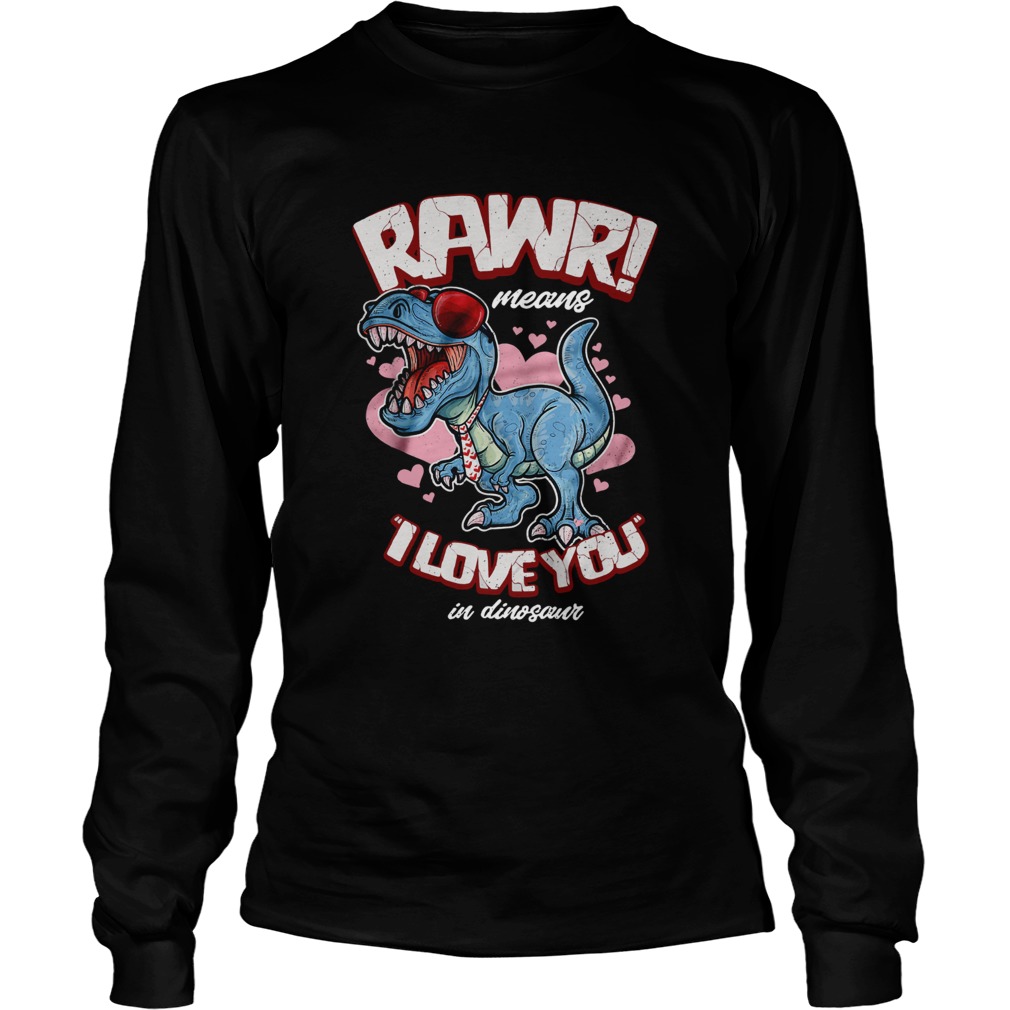 Rawr means I love you in dinosaur LongSleeve