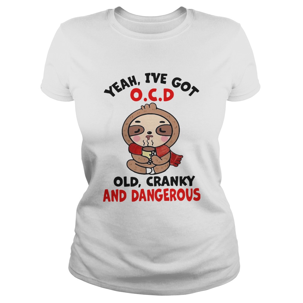 Sloth Yeah Ive Got OCD Old Cranky And Dangerous Classic Ladies