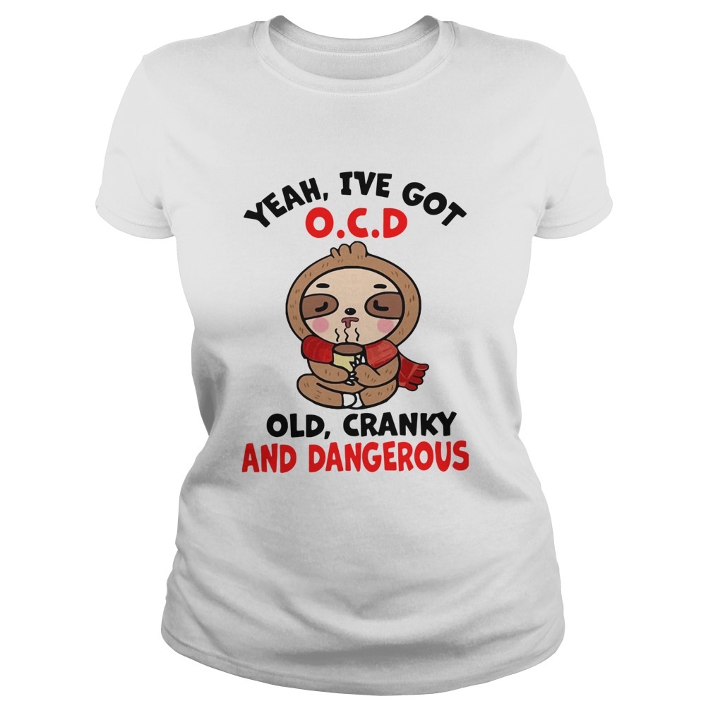 Sloth Yeah Ive Got OCD Old Cranky And Dangerous Classic Ladies