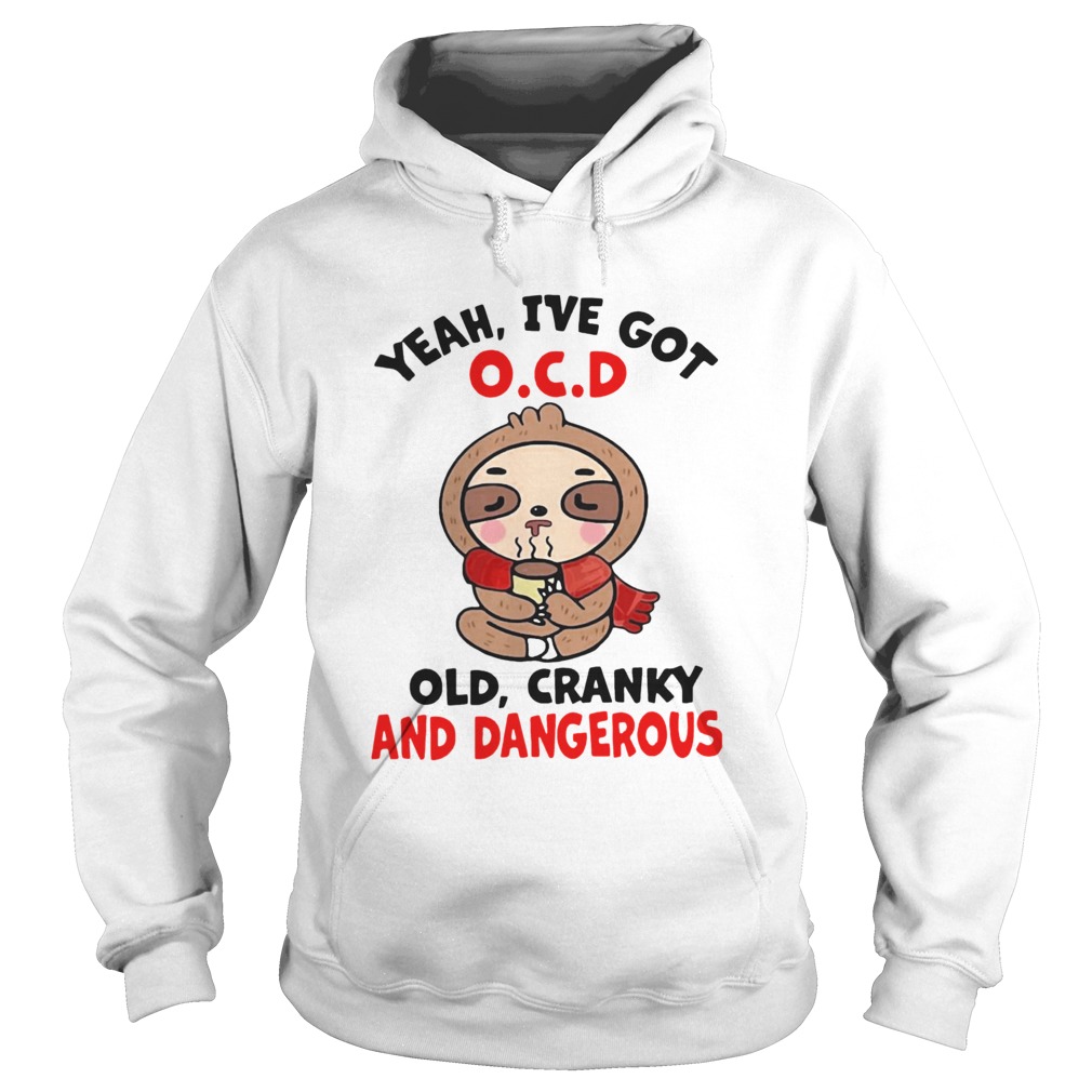 Sloth Yeah Ive Got OCD Old Cranky And Dangerous Hoodie