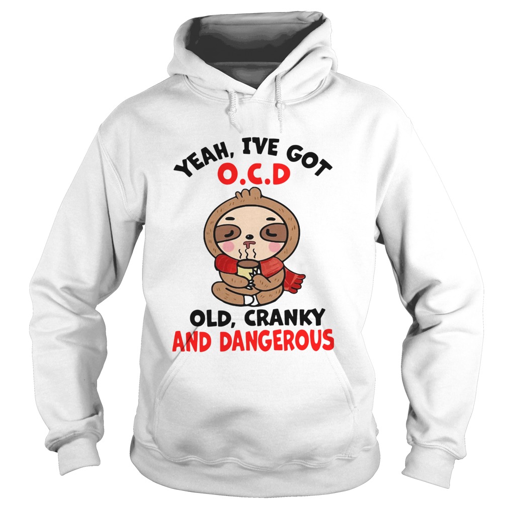 Sloth Yeah Ive Got OCD Old Cranky And Dangerous Hoodie