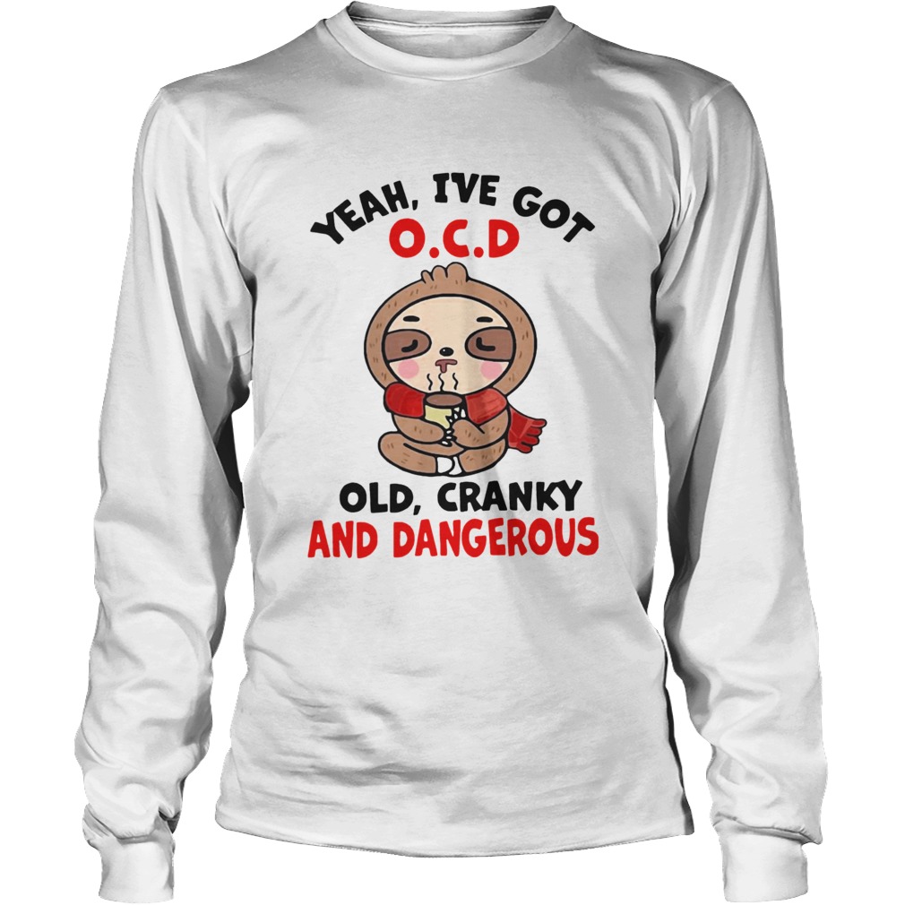 Sloth Yeah Ive Got OCD Old Cranky And Dangerous LongSleeve