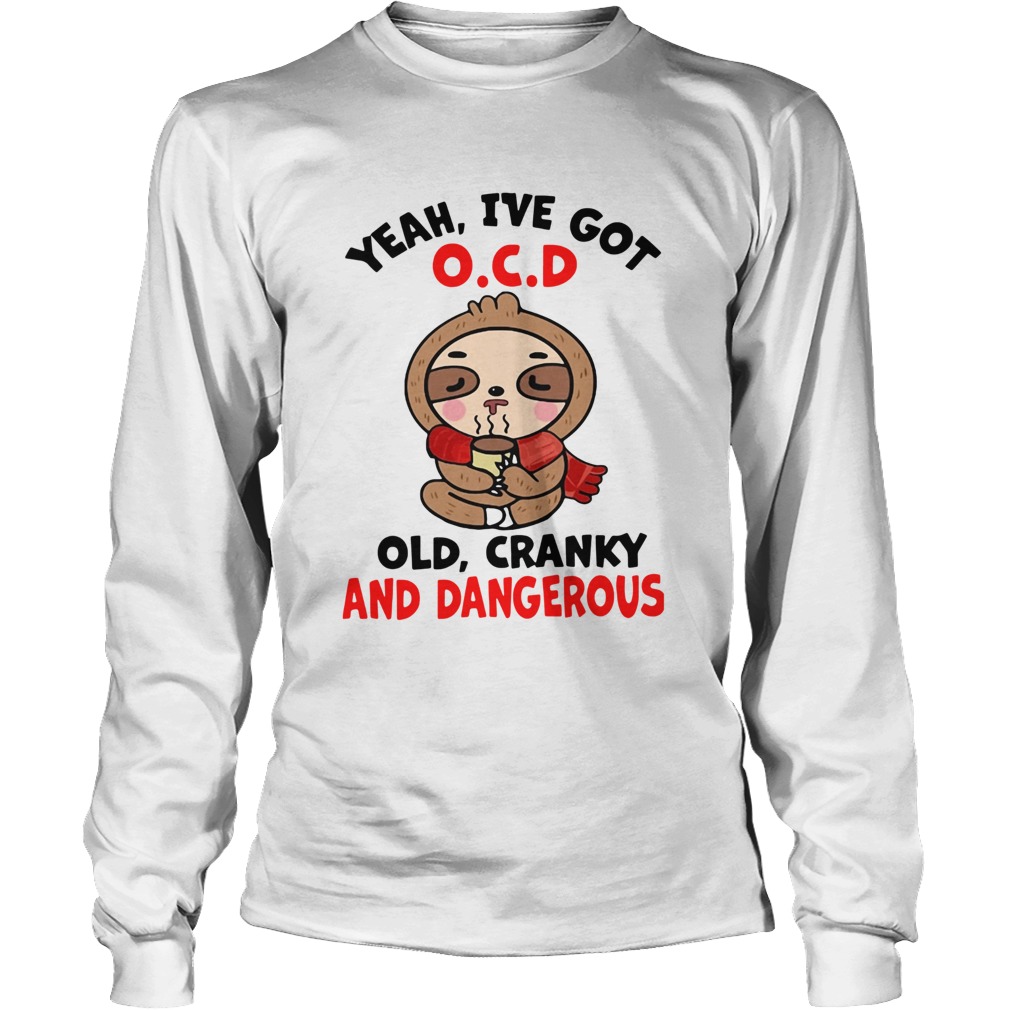 Sloth Yeah Ive Got OCD Old Cranky And Dangerous LongSleeve