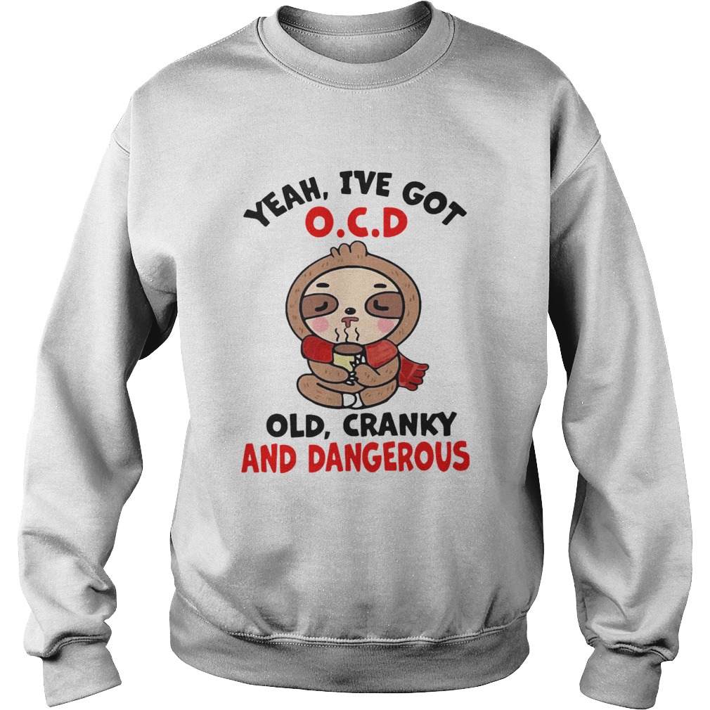 Sloth Yeah Ive Got OCD Old Cranky And Dangerous Sweatshirt