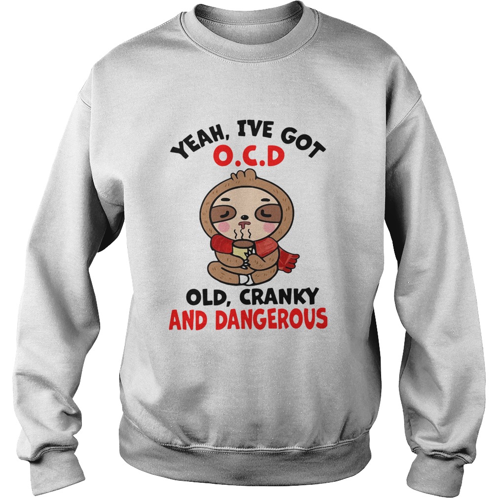 Sloth Yeah Ive Got OCD Old Cranky And Dangerous Sweatshirt