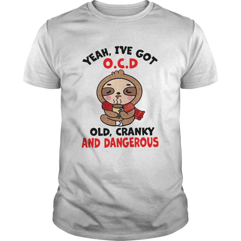 Sloth Yeah Ive Got OCD Old Cranky And Dangerous shirt