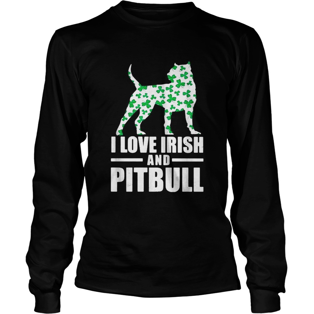 St Patricks day I love Irish and pitbull LongSleeve