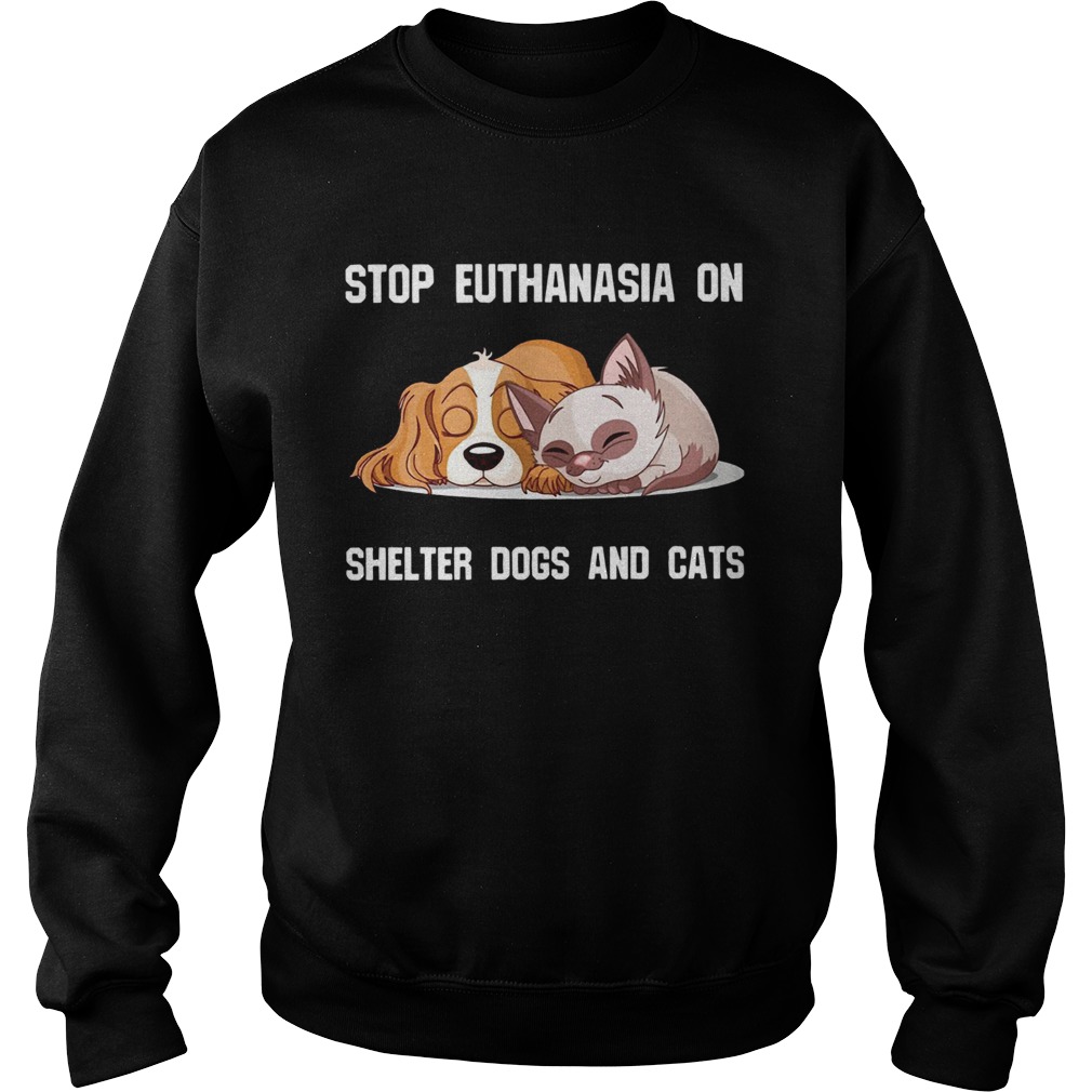 Stop Euthanasia On Shelter Dogs And Cats Sweatshirt