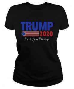 Trump 2020 Fuck Your Feelings  Classic Ladies