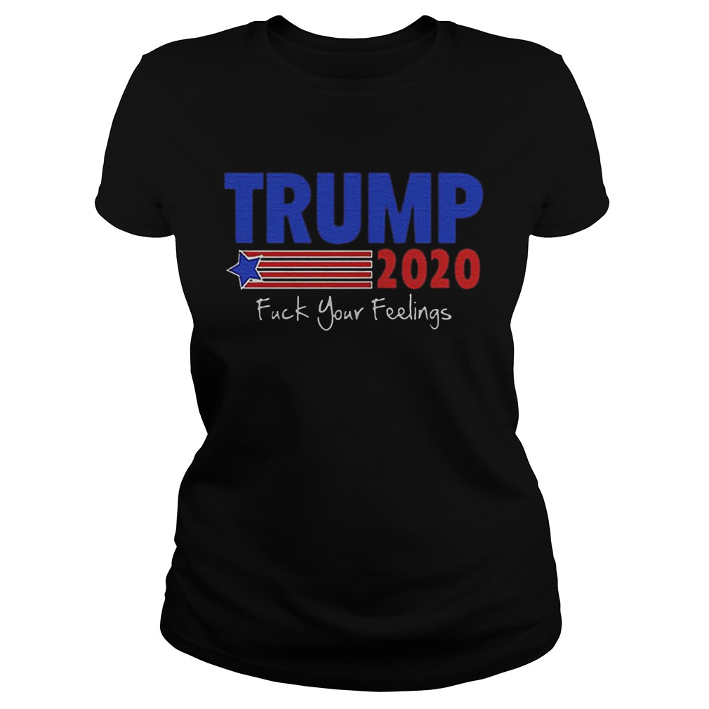 Trump 2020 Fuck Your Feelings Classic Ladies