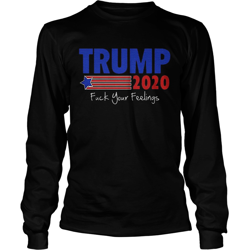 Trump 2020 Fuck Your Feelings LongSleeve