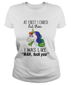 Unicorn At First I Cared But Then I Was Like Nah Fuck You  Classic Ladies