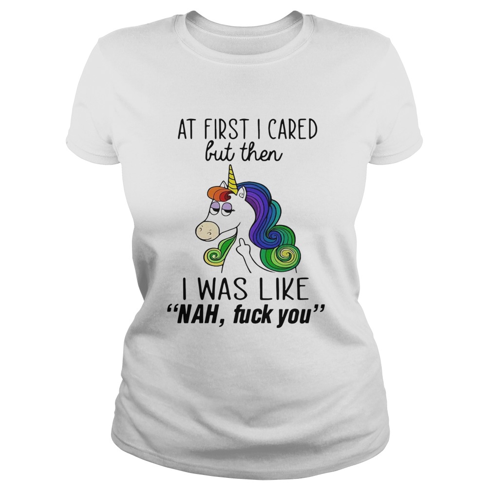 Unicorn At First I Cared But Then I Was Like Nah Fuck You Classic Ladies