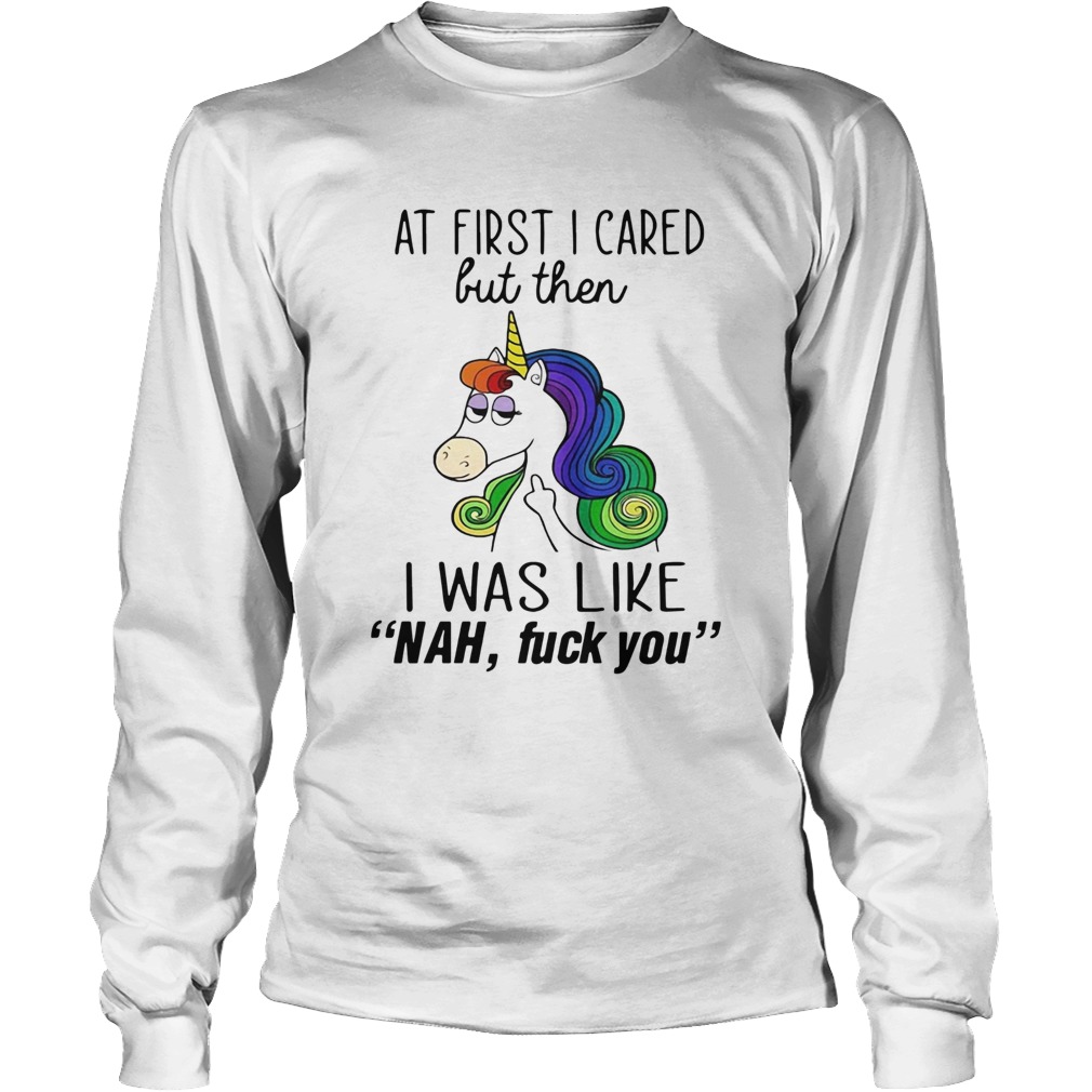 Unicorn At First I Cared But Then I Was Like Nah Fuck You LongSleeve