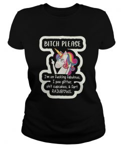 Unicorn Bitch Please Im So Fucking Fabulous I Pee Glitter Shit Cupcakes And Fart RainBows  Classic Ladies