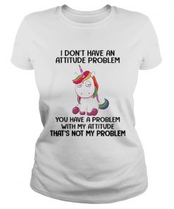 Unicorn I Dont Have An Attitude Problem You Have A Problem With My Attitude  Classic Ladies