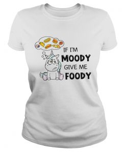 Unicorn If Im Moody Give Me Foody  Classic Ladies