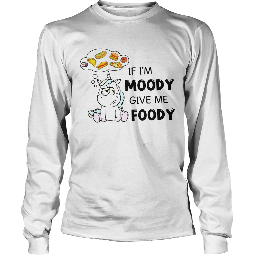 Unicorn If Im Moody Give Me Foody LongSleeve