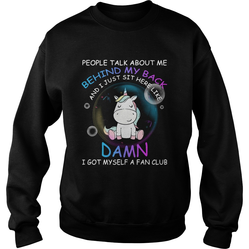 Unicorn People Talk About Me Behind My Back And I Just Sit Here Like Damn Sweatshirt