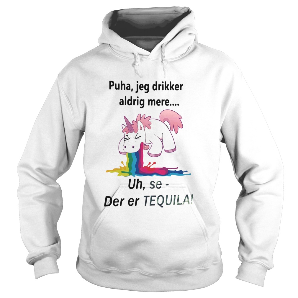 Unicorn Puha Jeg Drikker Aldrig Mere Uh Se Der Er Tequila Hoodie