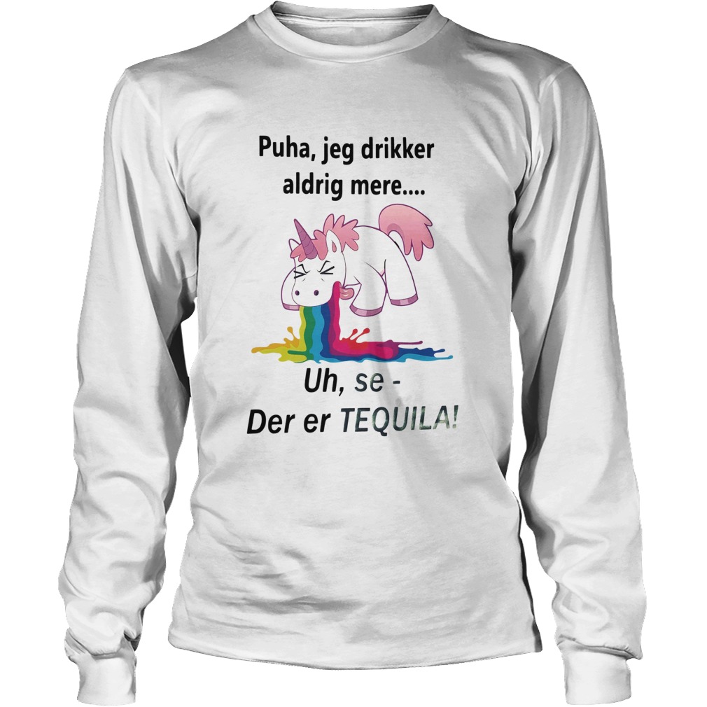 Unicorn Puha Jeg Drikker Aldrig Mere Uh Se Der Er Tequila LongSleeve