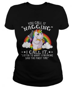 Unicorn You Call It Nagging I Call It Listen To What I Freaking  Classic Ladies