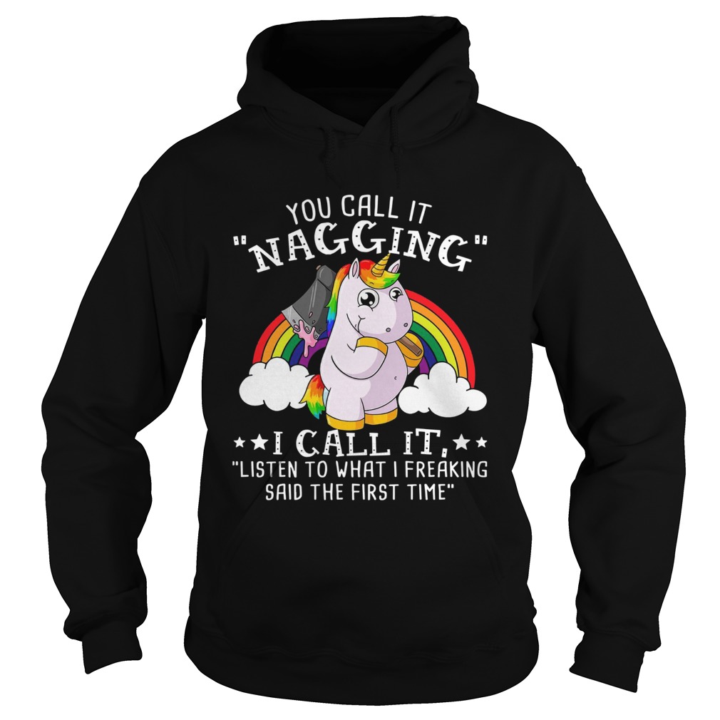 Unicorn You Call It Nagging I Call It Listen To What I Freaking Hoodie