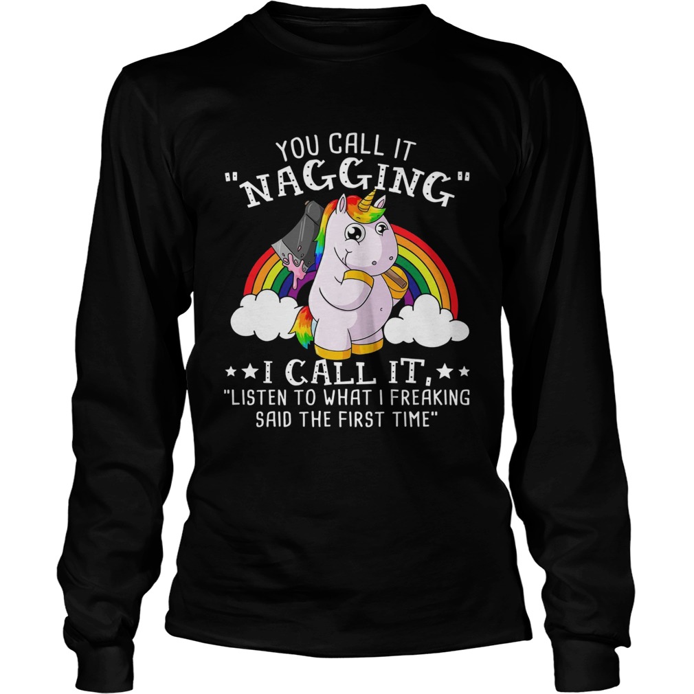 Unicorn You Call It Nagging I Call It Listen To What I Freaking LongSleeve