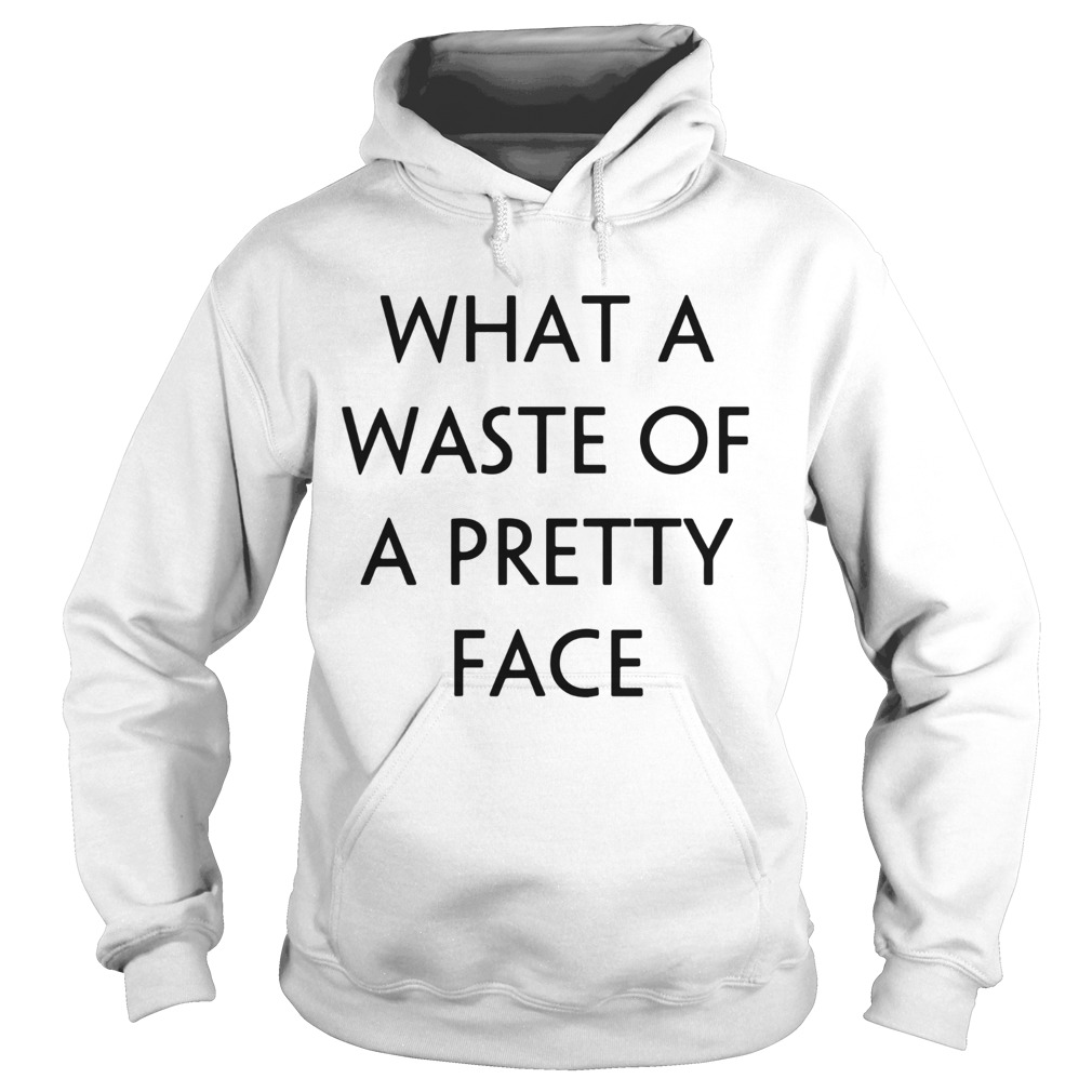 What A Waste Of A Pretty Face Hoodie