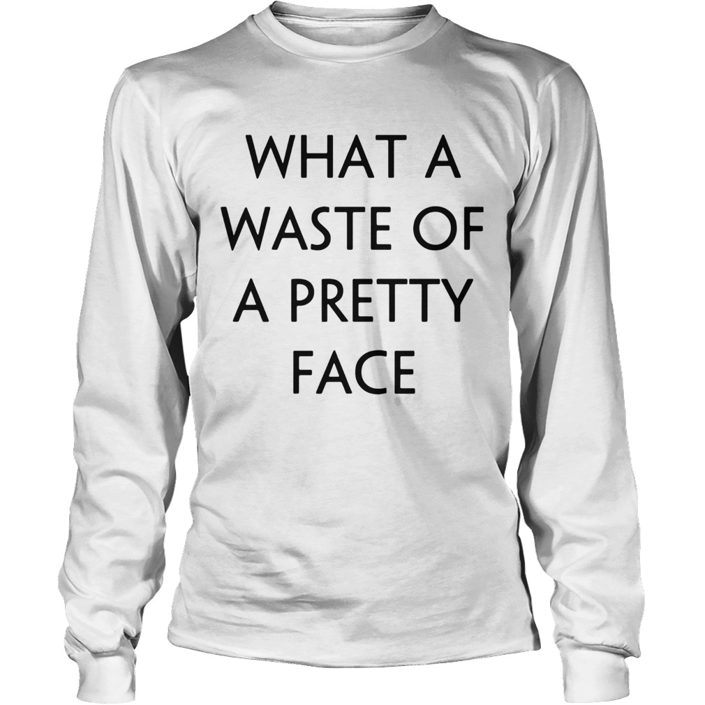 What A Waste Of A Pretty Face LongSleeve