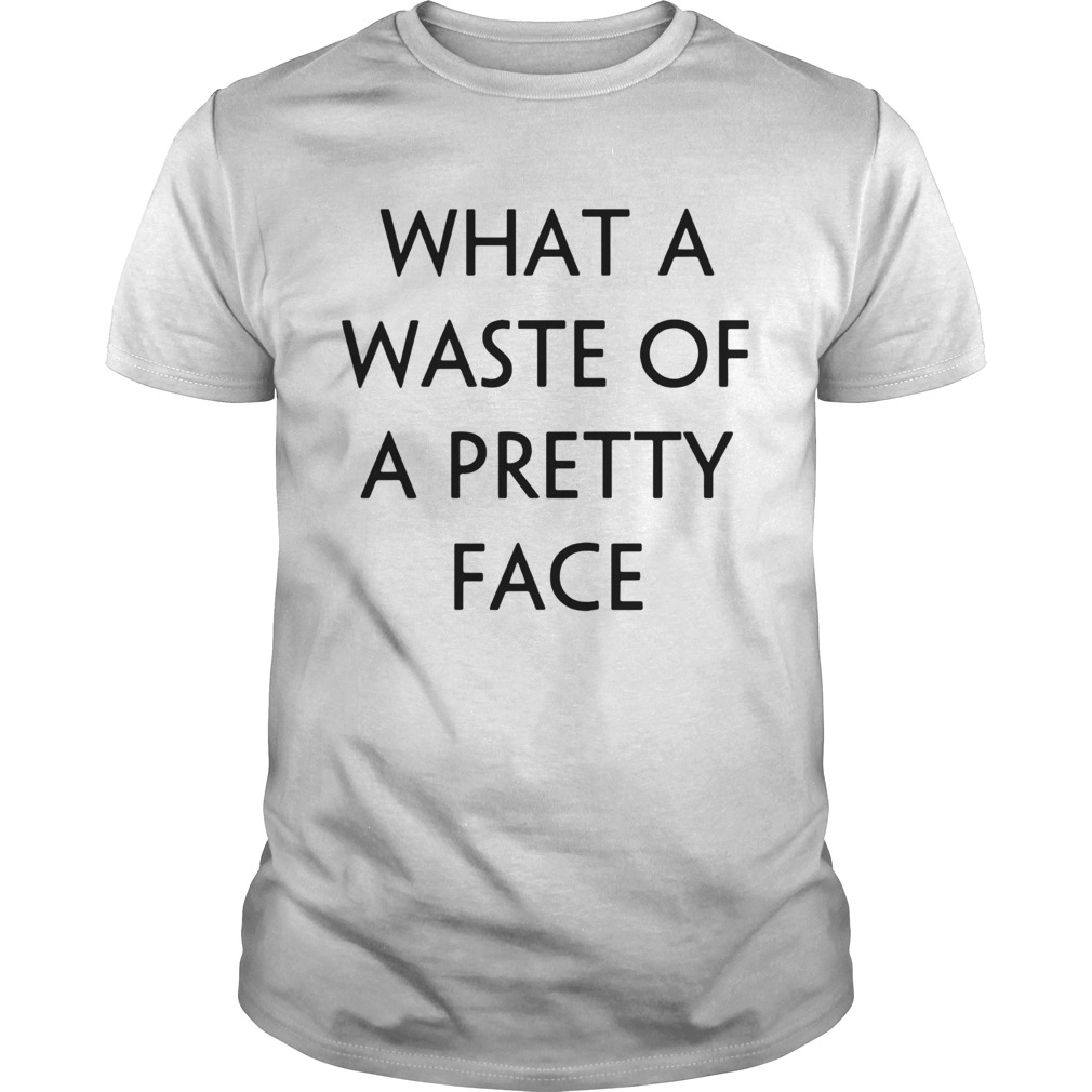 What A Waste Of A Pretty Face shirt