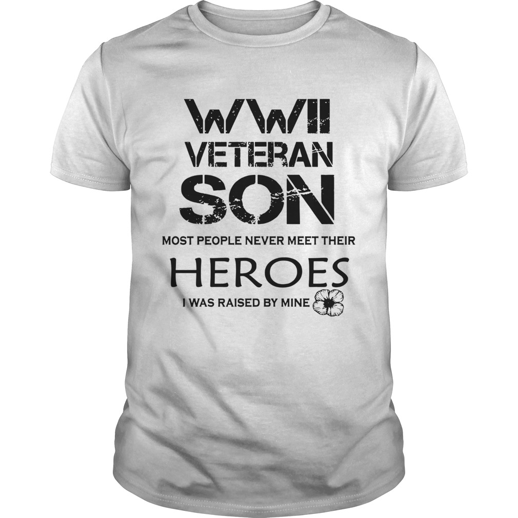 Wwii Veteran Son Most People Never Meet Their Heroes I Was Raised By Mine shirt