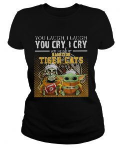 You laugh I laugh you cry I cry you offend my Hamilton Tiger cats  Classic Ladies