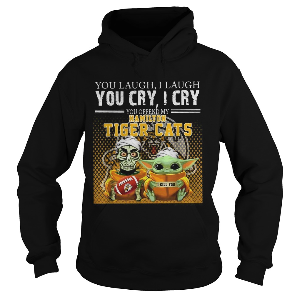 You laugh I laugh you cry I cry you offend my Hamilton Tiger cats Hoodie