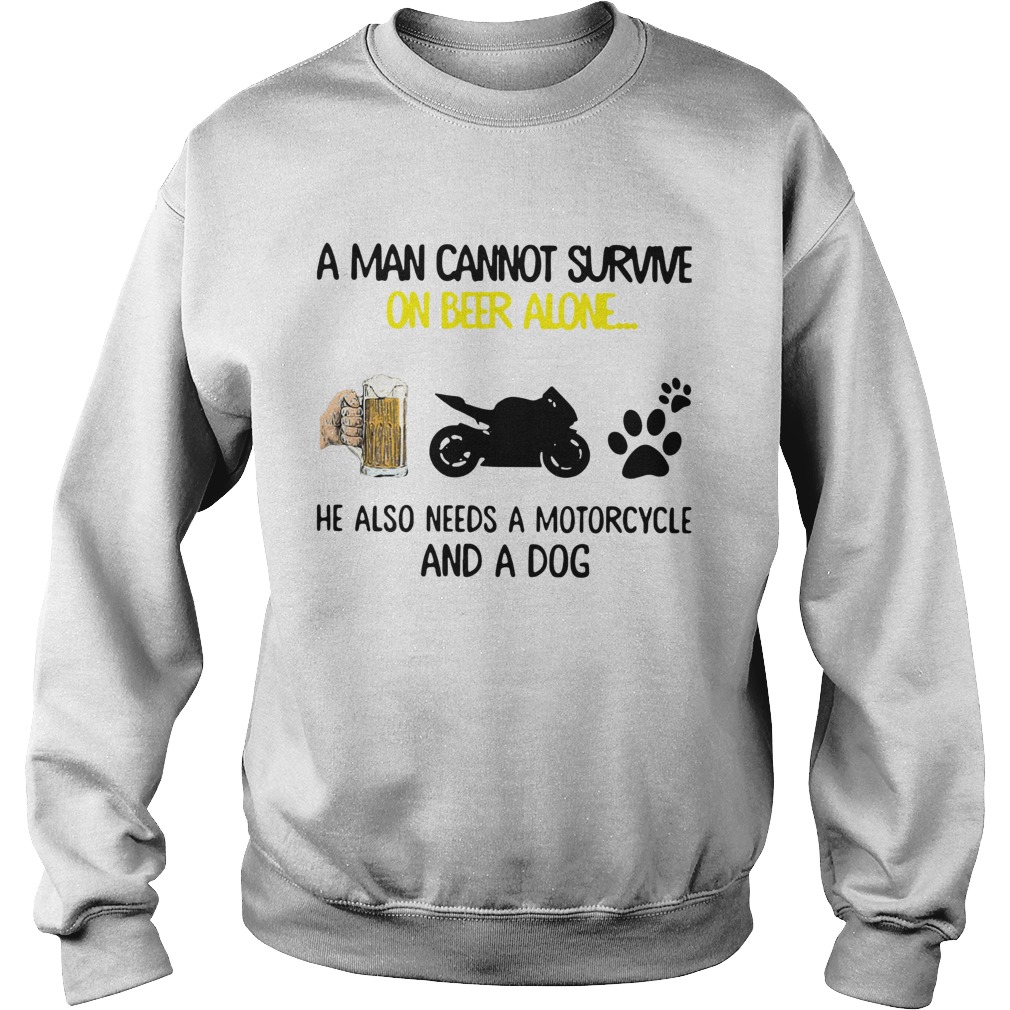 A Man Cannot Survive On Beer Alone He Also Needs A Motorcycle And A Dog Sweatshirt