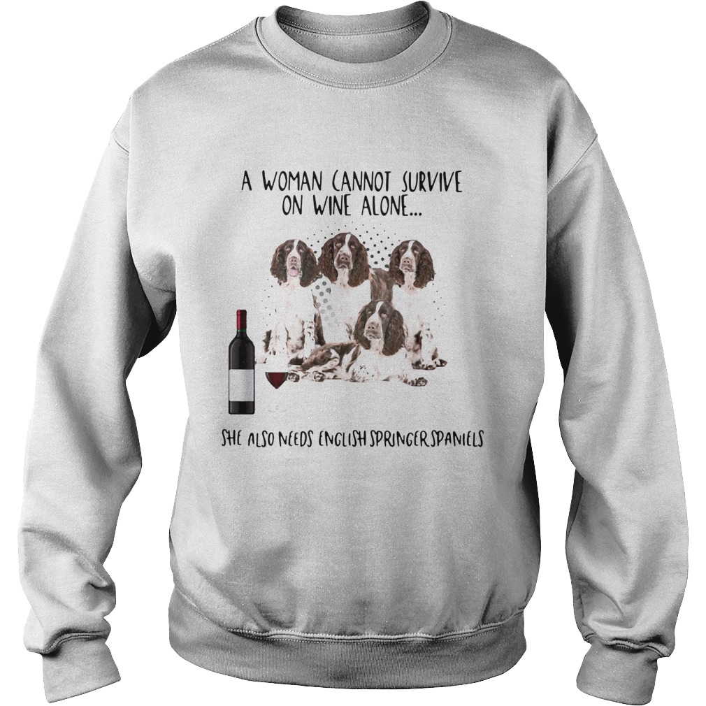 A Women Cannot Survive On Wine Alone She Also Needs English Springer Spaniels Sweatshirt