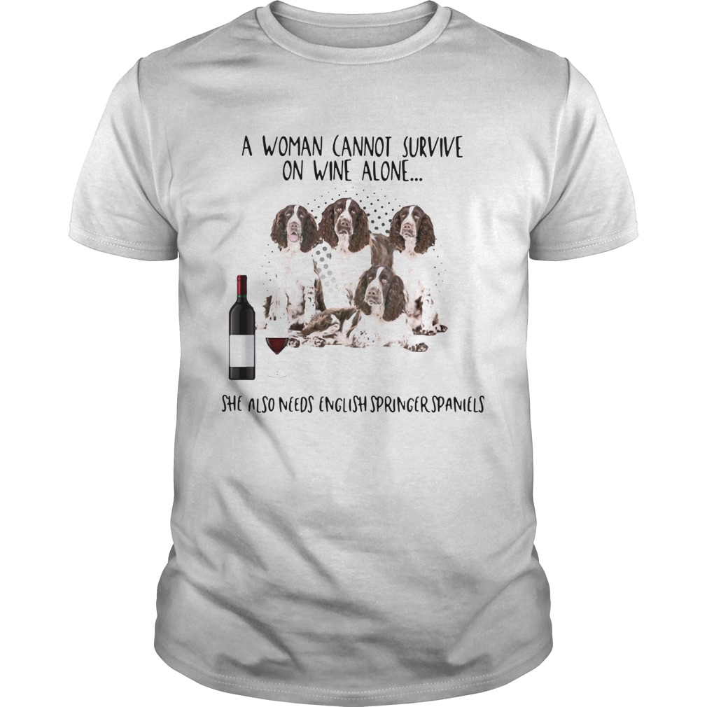 A Women Cannot Survive On Wine Alone She Also Needs English Springer Spaniels shirt