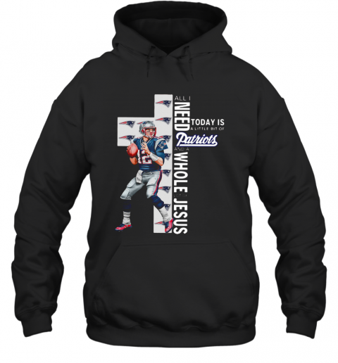 All I Need Today Is A Bit Of Patriots And A Whole Lot Of Jesus Tom Brady T-Shirt Unisex Hoodie