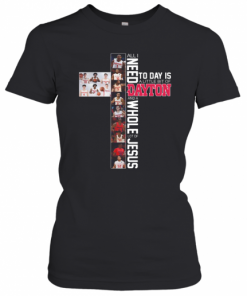 All I Need Today Is A Little Bit Of Dayton And A Whole Lot Of Jesus T-Shirt Classic Women's T-shirt