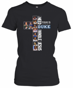 All I Need Today Is A Little Bit Of Duke And A Whole Lot Of Jesus T-Shirt Classic Women's T-shirt