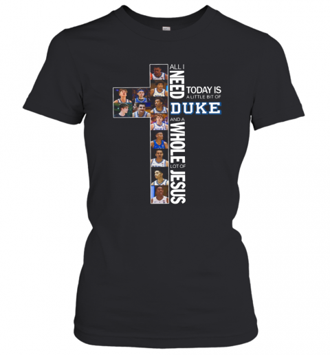 All I Need Today Is A Little Bit Of Duke And A Whole Lot Of Jesus T-Shirt Classic Women's T-shirt